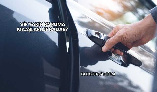 VİP Yakın Koruma Maaşları Ne Kadar?