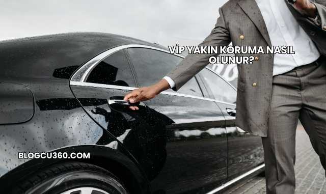 VİP Yakın Koruma Nasıl Olunur?