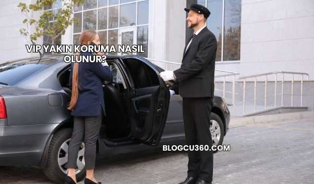 VİP Yakın Koruma Nasıl Olunur?