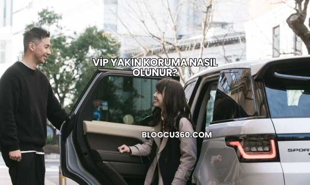 VİP Yakın Koruma Nasıl Olunur?