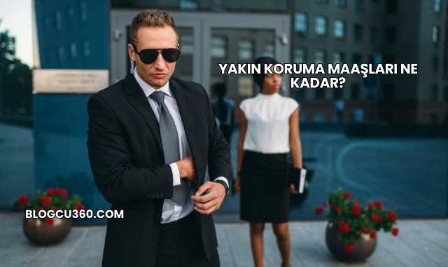 Yakın Koruma Maaşları Ne Kadar?
