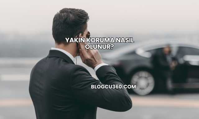 Yakın Koruma Nasıl Olunur?