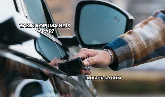 Yakın Koruma Ne İş Yapar?