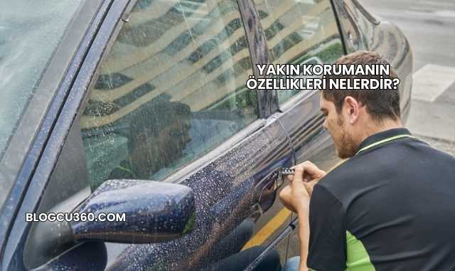 Yakın Korumanın Özellikleri Nelerdir?