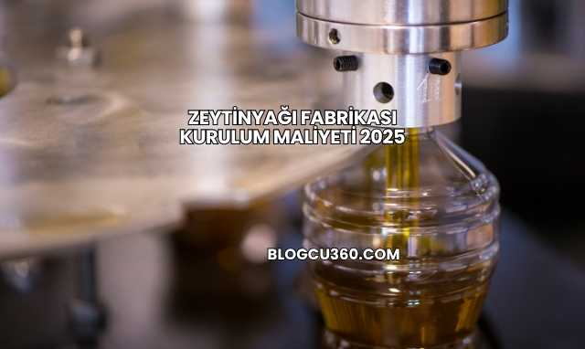 Zeytinyağı Fabrikası Kurulum Maliyeti 2025