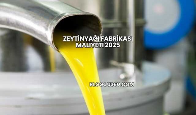 Zeytinyağı Fabrikası Maliyeti 2025