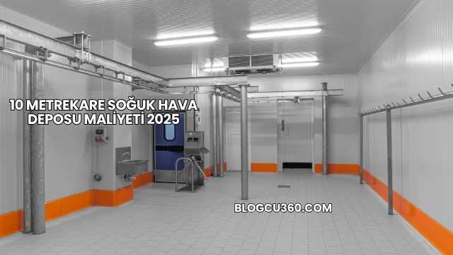 10 Metrekare Soğuk Hava Deposu Maliyeti 2025