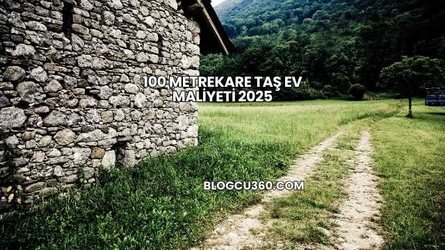 100 Metrekare Taş Ev Maliyeti 2025