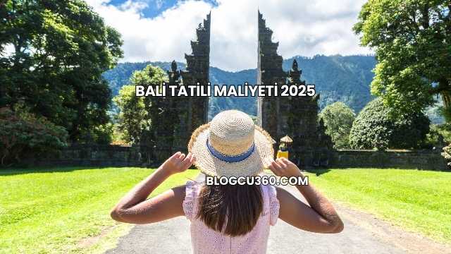 Bali Tatili Maliyeti 2025