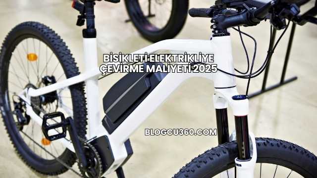 Bisikleti Elektrikliye Çevirme Maliyeti 2025