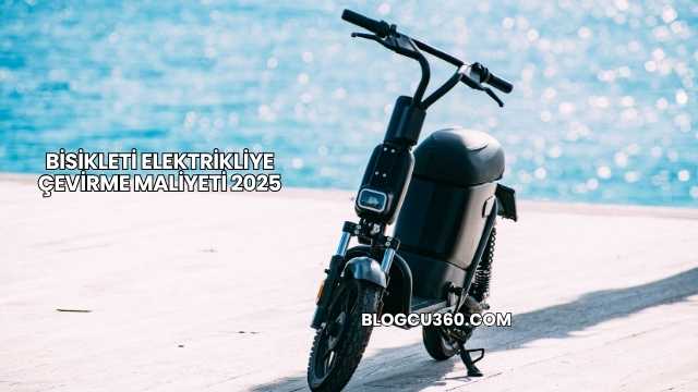 Bisikleti Elektrikliye Çevirme Maliyeti 2025