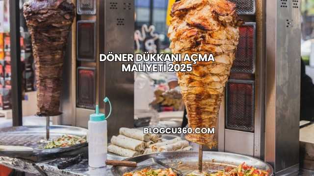 Döner Dükkanı Açma Maliyeti 2025