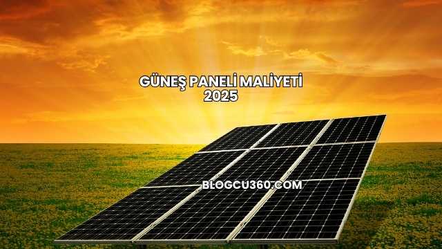 Güneş Paneli Maliyeti 2025