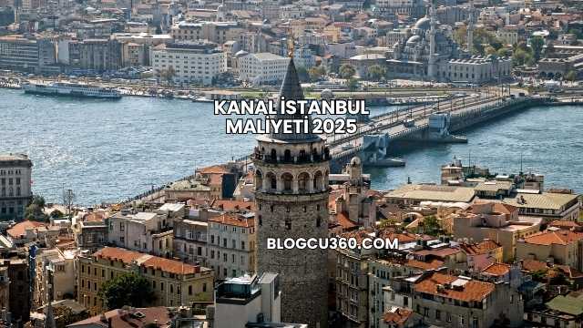 Kanal İstanbul Maliyeti 2025