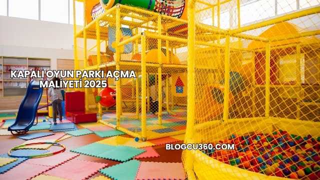 Kapalı Oyun Parkı Açma Maliyeti 2025