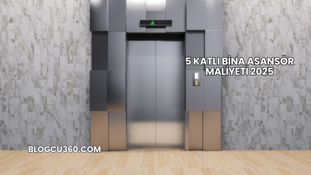 5 Katlı Bina Asansör Maliyeti 2025