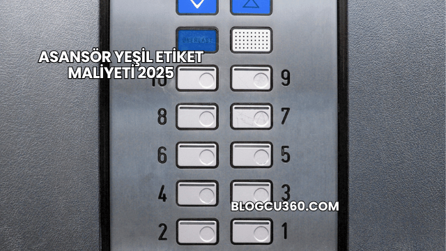 Asansör Yeşil Etiket Maliyeti 2025