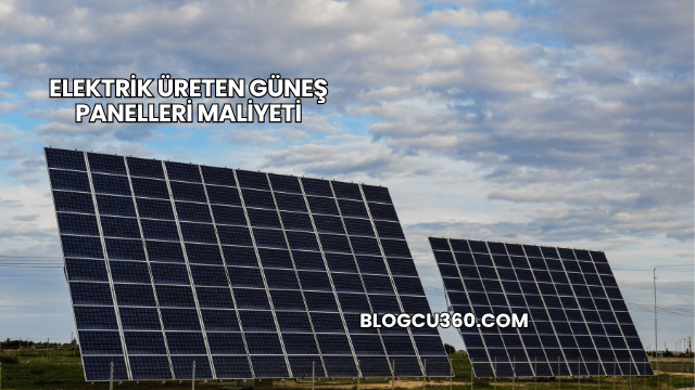 Elektrik Üreten Güneş Panelleri Maliyeti