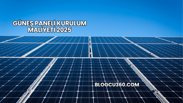 Güneş Paneli Kurulum Maliyeti 2025