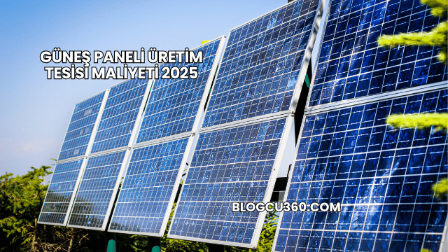 Güneş Paneli Üretim Tesisi Maliyeti 2025