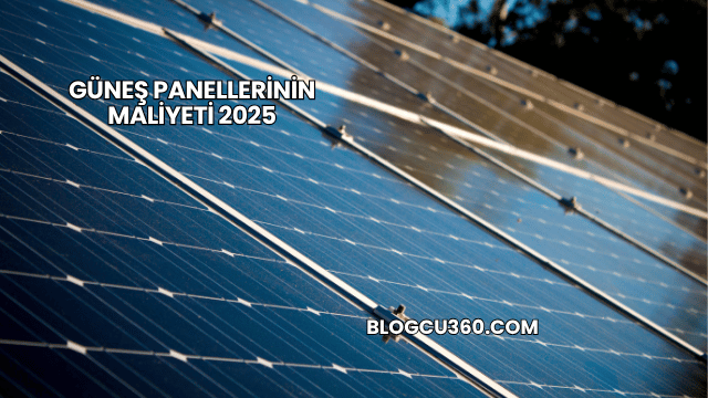 Güneş Panellerinin Maliyeti 2025