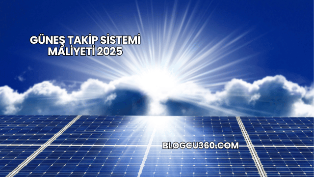 Güneş Takip Sistemi Maliyeti 2025