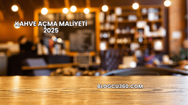 Kahve Açma Maliyeti 2025