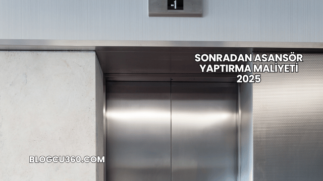 Sonradan Asansör Yaptırma Maliyeti 2025