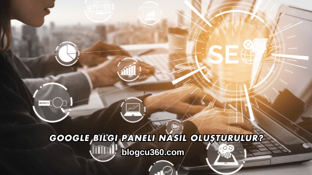Google Bilgi Paneli Nasıl Oluşturulur?
