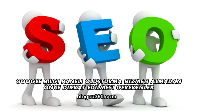 Google Bilgi Paneli Oluşturma Hizmeti Almadan Önce Dikkat Edilmesi Gerekenler