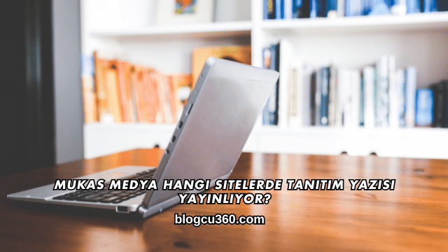Mukas Medya Hangi Sitelerde Tanıtım Yazısı Yayınlıyor?