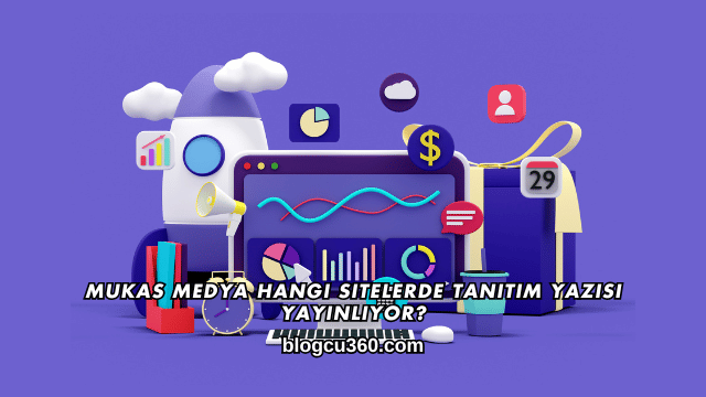 Mukas Medya Hangi Sitelerde Tanıtım Yazısı Yayınlıyor?