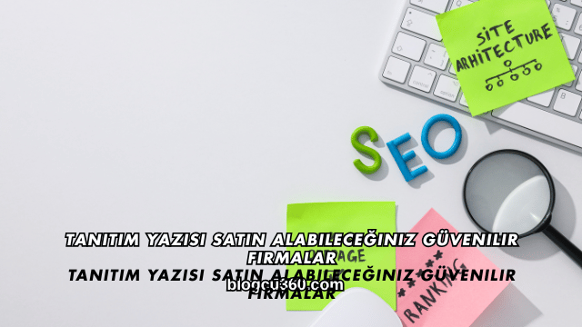Tanıtım Yazısı Satın Alabileceğiniz Güvenilir Firmalar